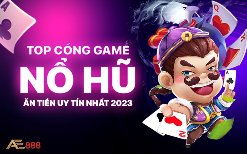 TOP Cong Game No Hu An Tien Uy Tin Nhat 2023 - TOP Cổng Game Nổ Hũ Ăn Tiền Uy Tín Nhất 2023