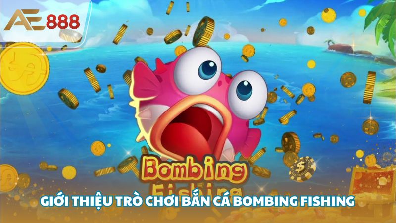 Ban Ca Bombing Fishing 2 - Bắn Cá Bombing Fishing: Trò chơi săn cá đổi thưởng dẫn đầu xu hướng
